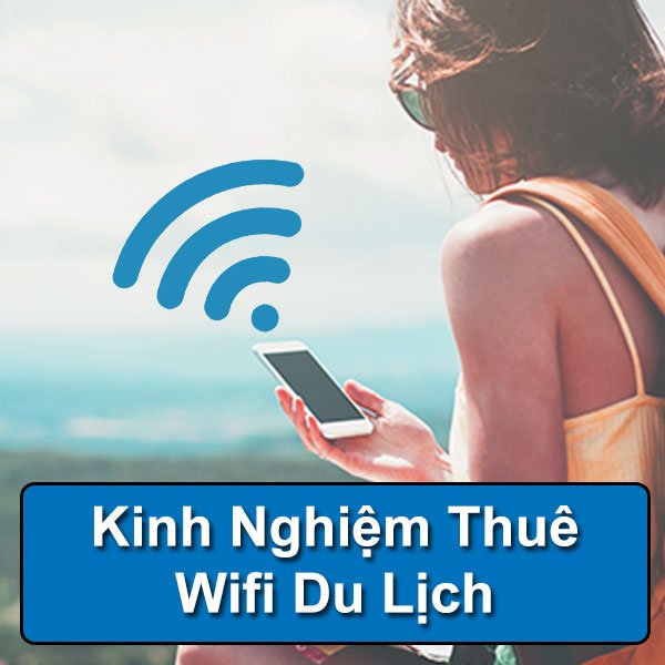 Kinh Nghiệm Thuê Wifi Đi Trung Quốc Tại Việt Nam
