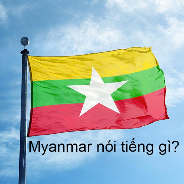 Myanmar Nói Tiếng Gì ? Ngôn Ngữ Phổ Biến Nhất Tại Myanmar